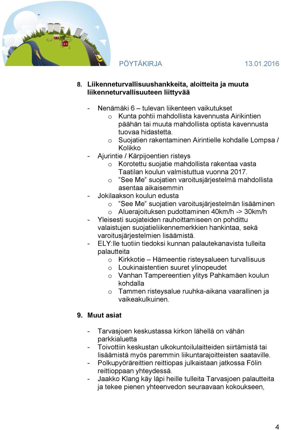 o Suojatien rakentaminen Airintielle kohdalle Lompsa / Kolikko - Ajurintie / Kärpijoentien risteys o Korotettu suojatie mahdollista rakentaa vasta Taatilan koulun valmistuttua vuonna 2017.