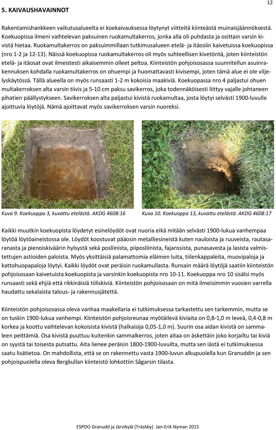 Ruokamultakerros on paksuimmillaan tutkimusalueen etelä- ja itäosiin kaivetuissa koekuopissa (nro 1-2 ja 12-13).