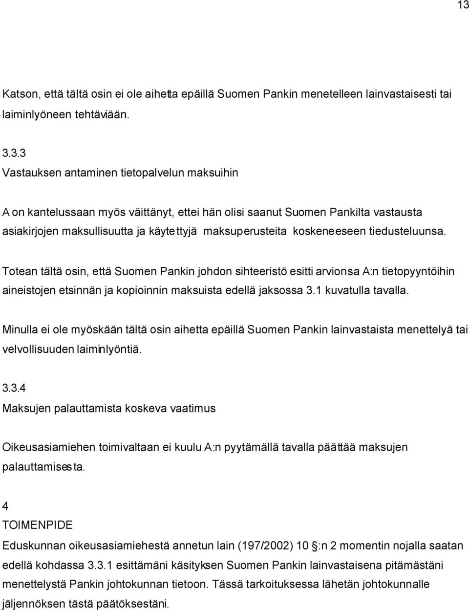 Totean tältä osin, että Suomen Pankin johdon sihteeristö esitti arvionsa A:n tietopyyntöihin aineistojen etsinnän ja kopioinnin maksuista edellä jaksossa 3.1 kuvatulla tavalla.