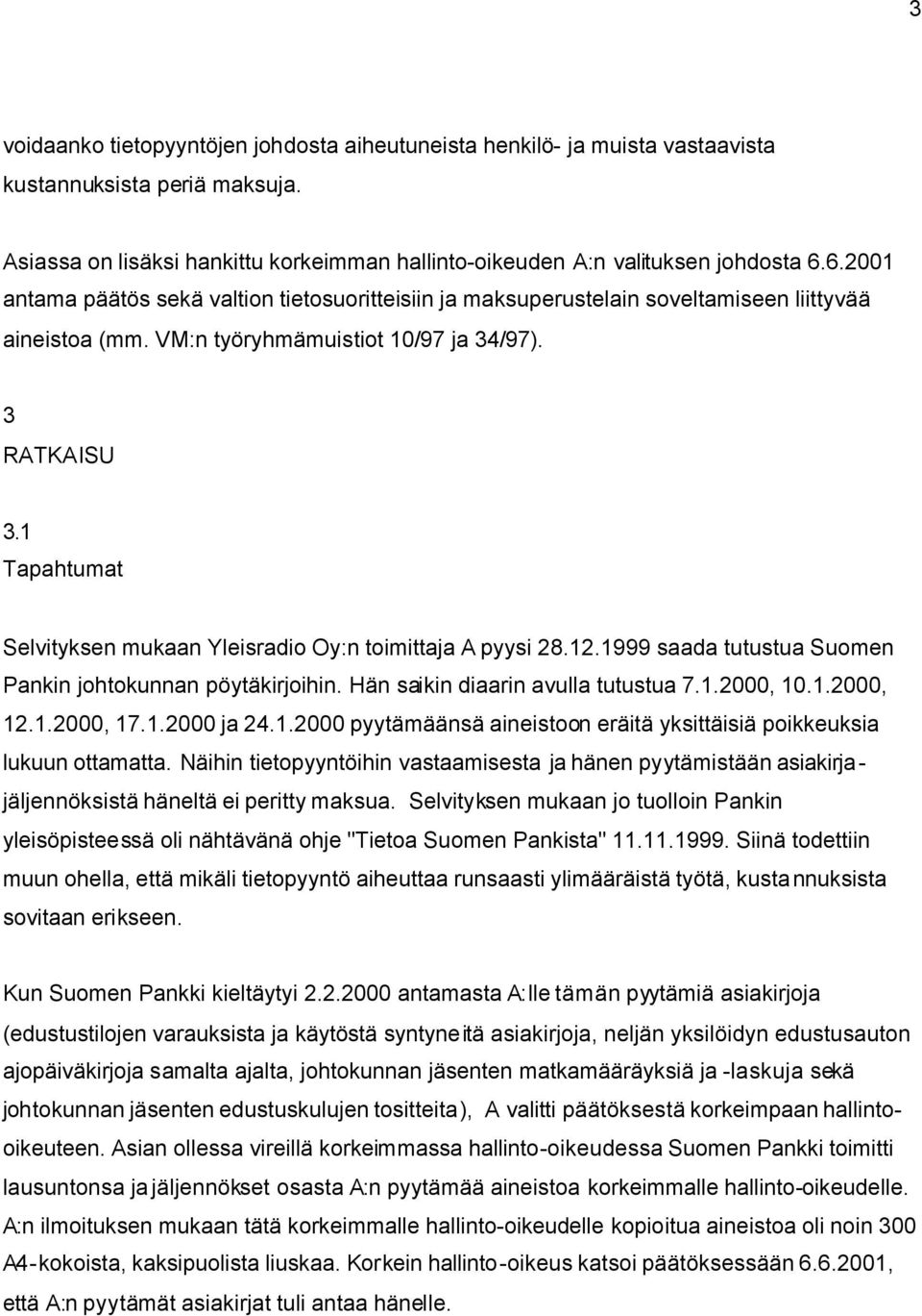 1 Tapahtumat Selvityksen mukaan Yleisradio Oy:n toimittaja A pyysi 28.12.1999 saada tutustua Suomen Pankin johtokunnan pöytäkirjoihin. Hän saikin diaarin avulla tutustua 7.1.2000, 10.1.2000, 12.1.2000, 17.