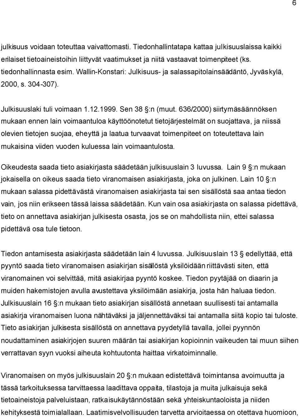 636/2000) siirtymäsäännöksen mukaan ennen lain voimaantuloa käyttöönotetut tietojärjestelmät on suojattava, ja niissä olevien tietojen suojaa, eheyttä ja laatua turvaavat toimenpiteet on toteutettava