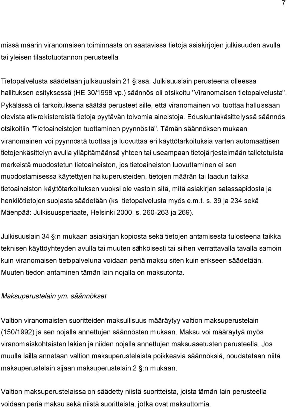 Pykälässä oli tarkoitu ksena säätää perusteet sille, että viranomainen voi tuottaa hallussaan olevista atk-re kistereistä tietoja pyytävän toivomia aineistoja.