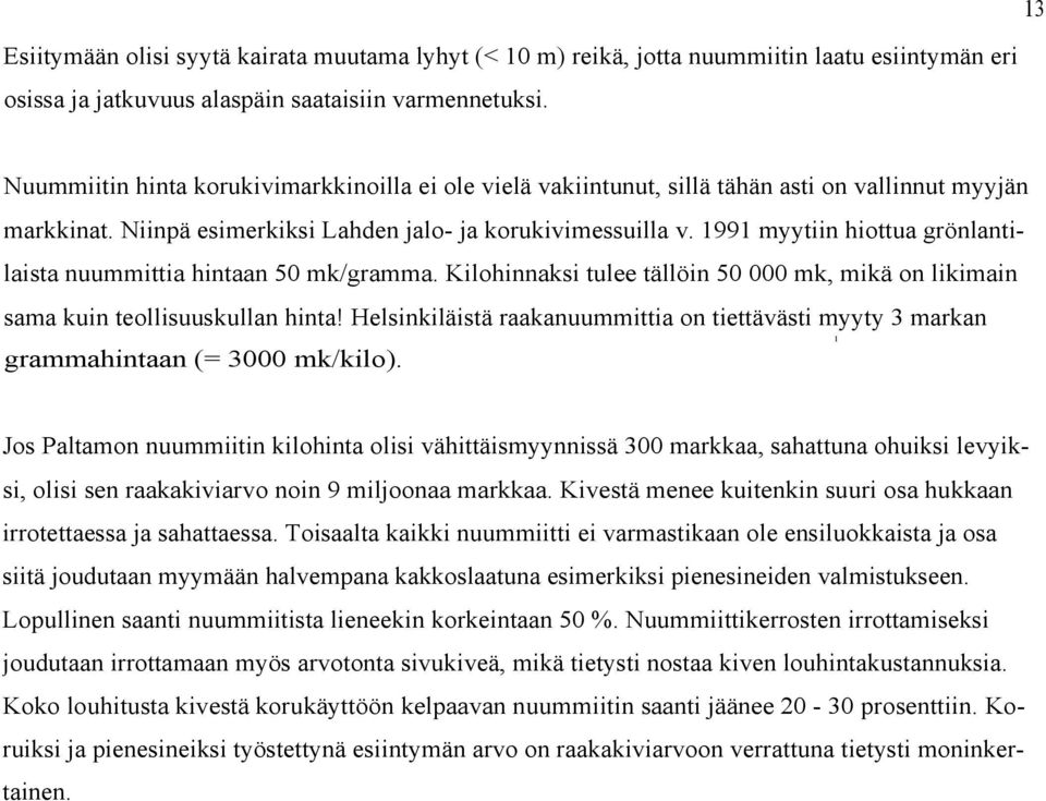1991 myytiin hiottua grönlantilaista nuummittia hintaan 50 mk/gramma. Kilohinnaksi tulee tällöin 50 000 mk, mikä on likimain sama kuin teollisuuskullan hinta!