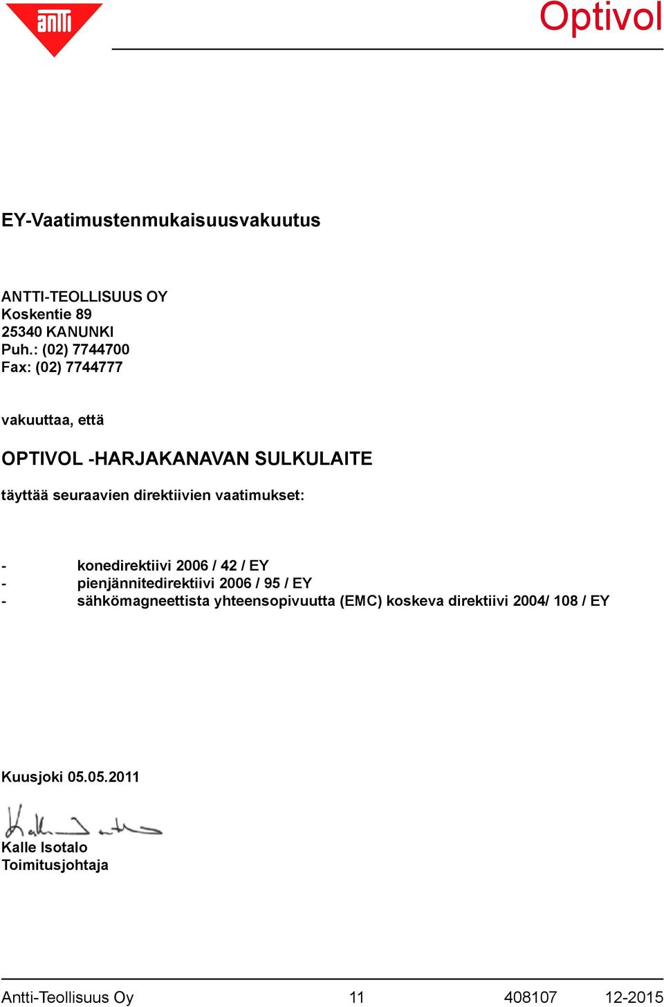 direktiivien vaatimukset: - konedirektiivi 2006 / 42 / EY - pienjännitedirektiivi 2006 / 95 / EY -