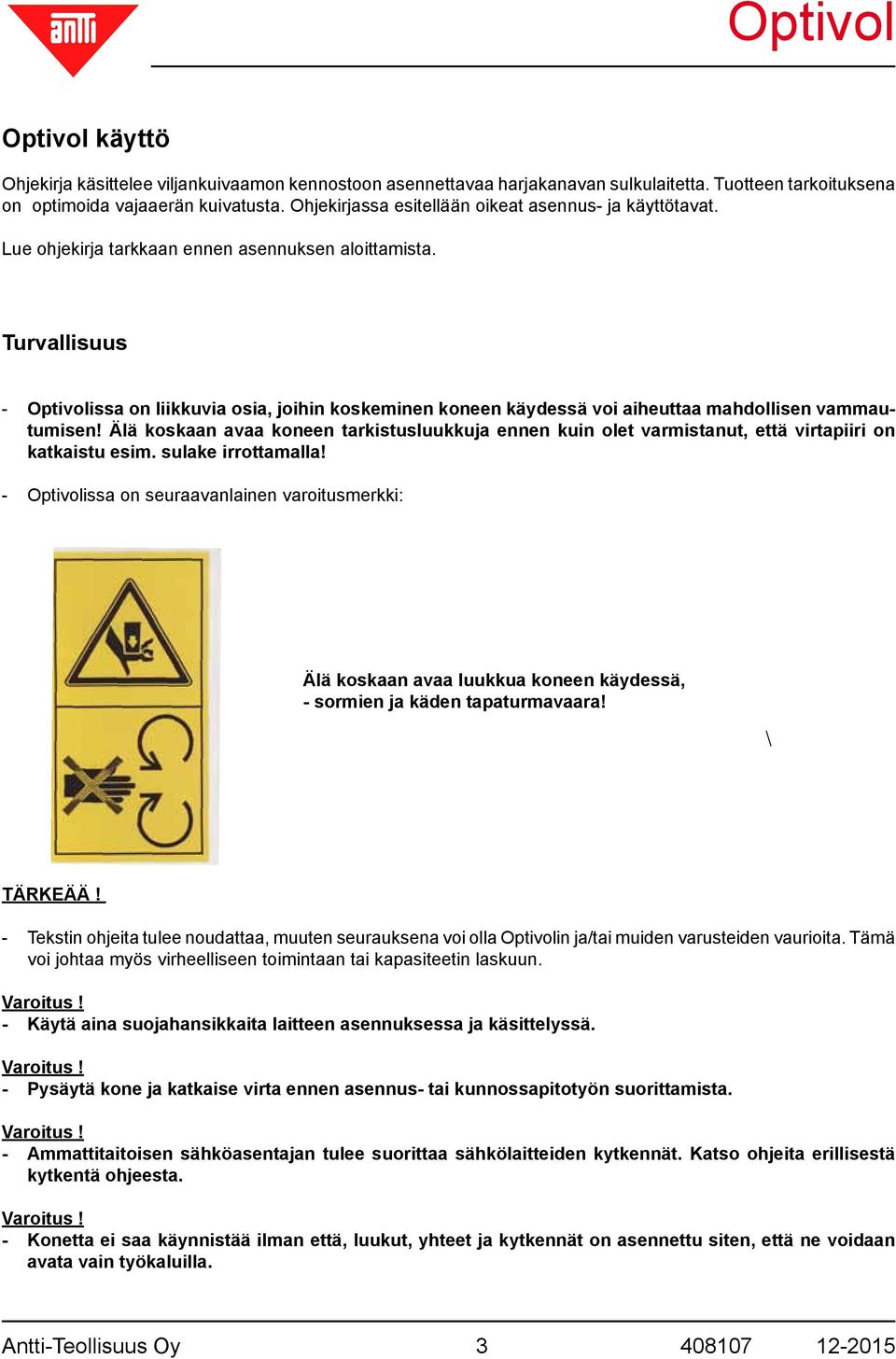 Turvallisuus - Optivolissa on liikkuvia osia, joihin koskeminen koneen käydessä voi aiheuttaa mahdollisen vammautumisen!