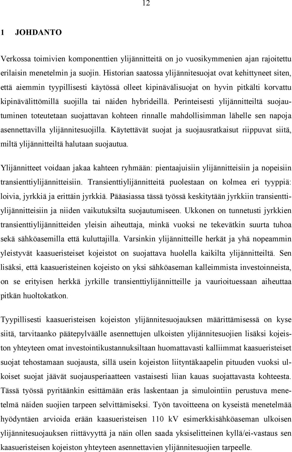 Perinteisesti ylijännitteiltä suojautuminen toteutetaan suojattavan kohteen rinnalle mahdollisimman lähelle sen napoja asennettavilla ylijännitesuojilla.