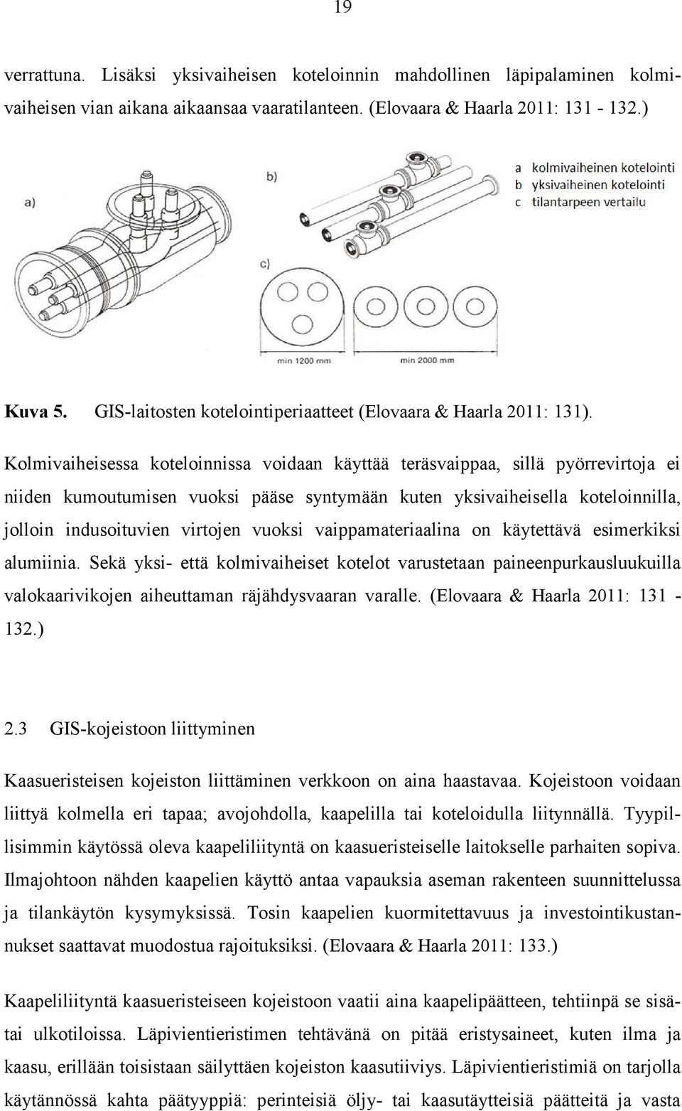 Kolmivaiheisessa koteloinnissa voidaan käyttää teräsvaippaa, sillä pyörrevirtoja ei niiden kumoutumisen vuoksi pääse syntymään kuten yksivaiheisella koteloinnilla, jolloin indusoituvien virtojen