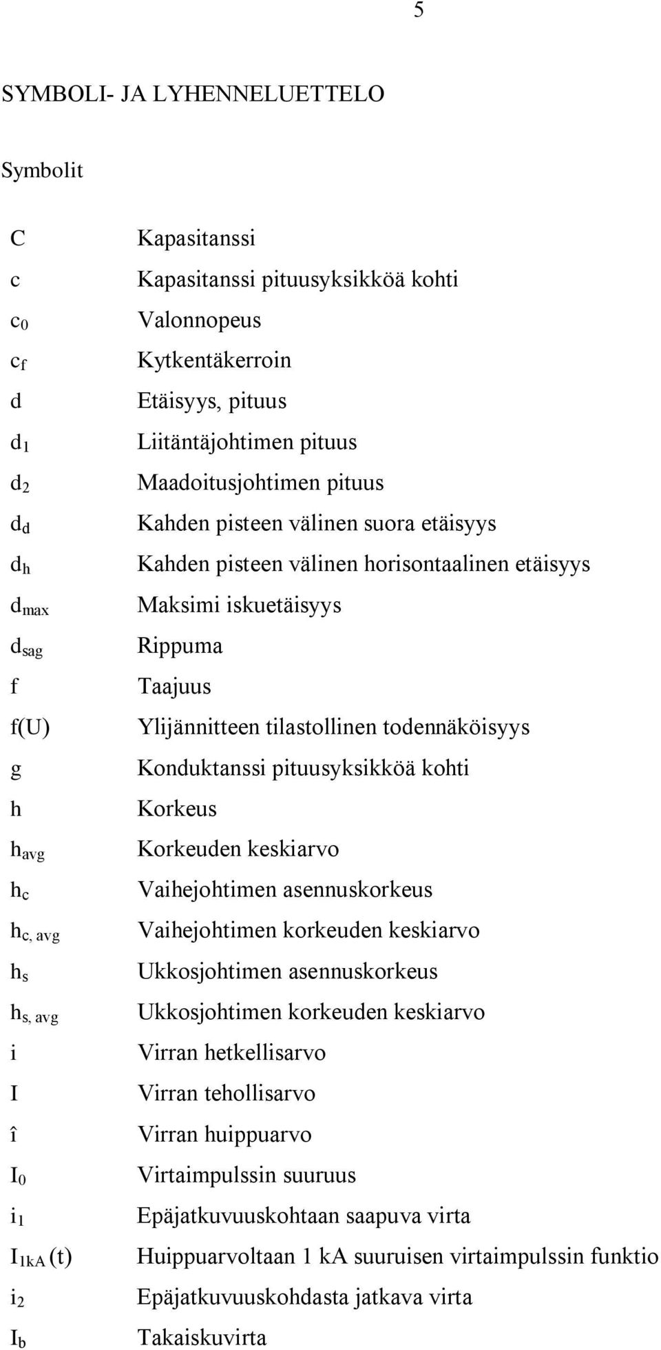 iskuetäisyys Rippuma Taajuus Ylijännitteen tilastollinen todennäköisyys Konduktanssi pituusyksikköä kohti Korkeus Korkeuden keskiarvo Vaihejohtimen asennuskorkeus Vaihejohtimen korkeuden keskiarvo