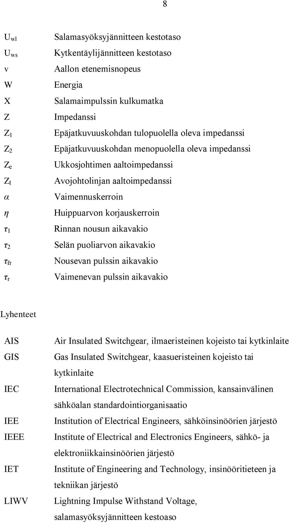 aikavakio Selän puoliarvon aikavakio Nousevan pulssin aikavakio Vaimenevan pulssin aikavakio Lyhenteet AIS GIS IEC IEE IEEE IET LIWV Air Insulated Switchgear, ilmaeristeinen kojeisto tai kytkinlaite