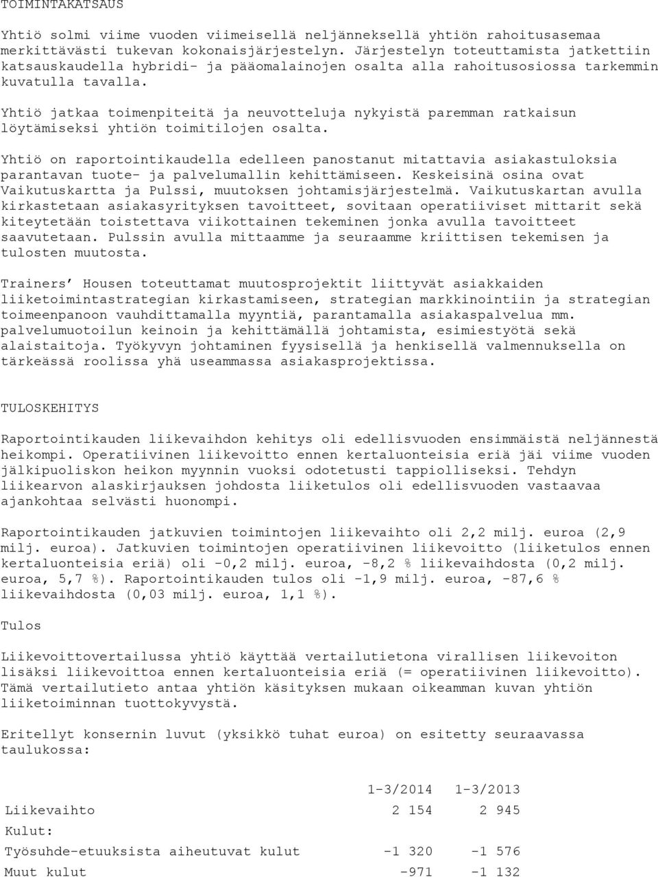 Yhtiö jatkaa toimenpiteitä ja neuvotteluja nykyistä paremman ratkaisun löytämiseksi yhtiön toimitilojen osalta.