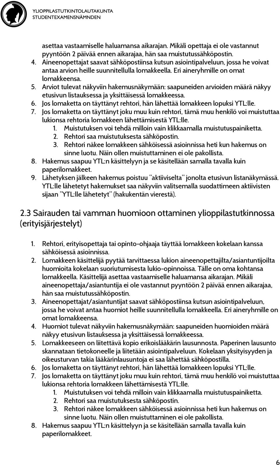 Arviot tulevat näkyviin hakemusnäkymään: saapuneiden arvioiden määrä näkyy etusivun listauksessa ja yksittäisessä lomakkeessa. 6.