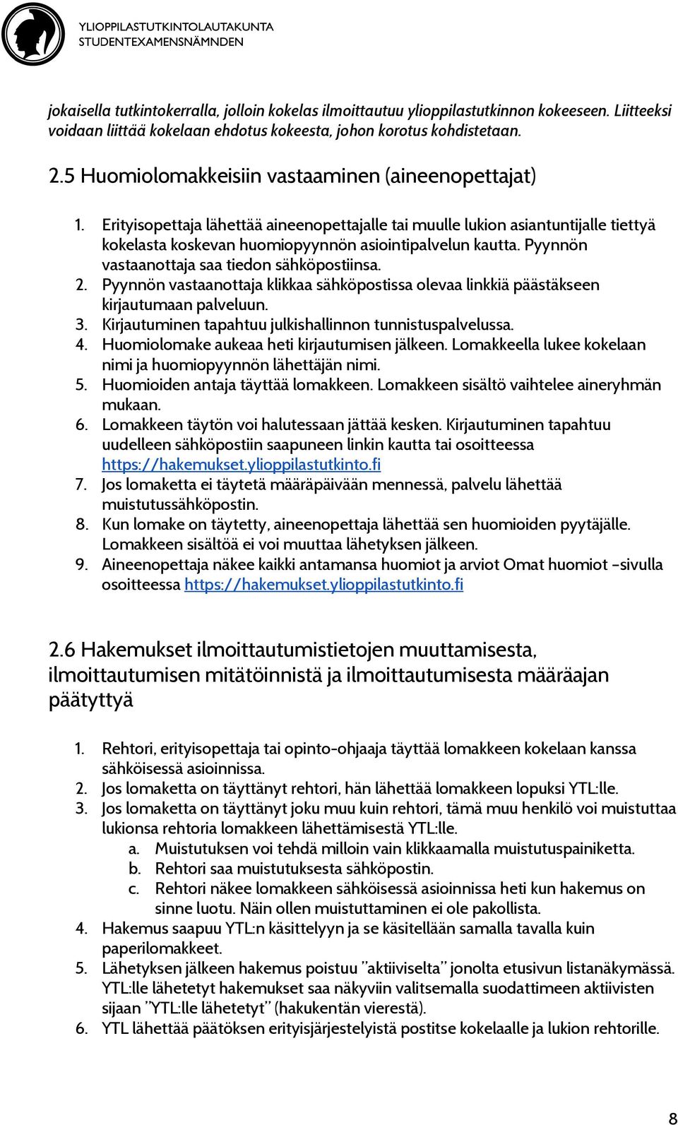 Pyynnön vastaanottaja saa tiedon sähköpostiinsa. 2. Pyynnön vastaanottaja klikkaa sähköpostissa olevaa linkkiä päästäkseen kirjautumaan palveluun. 3.