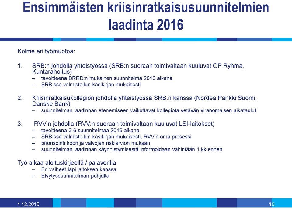 Kriisinratkaisukollegion johdolla yhteistyössä SRB.n kanssa (Nordea Pankki Suomi, Danske Bank) suunnitelman laadinnan etenemiseen vaikuttavat kollegiota vetävän viranomaisen aikataulut 3.