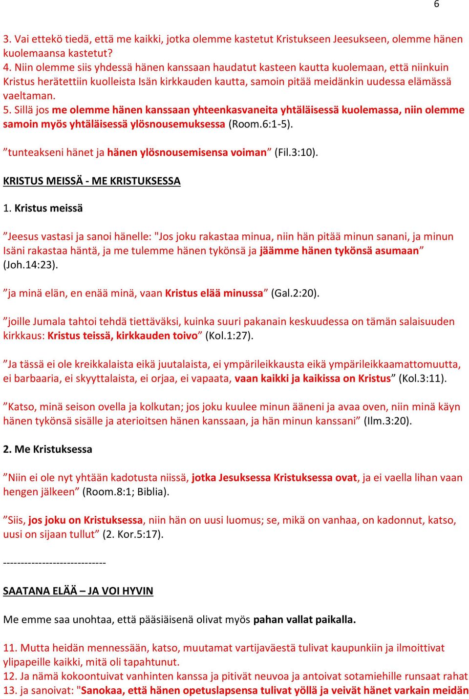 Sillä jos me olemme hänen kanssaan yhteenkasvaneita yhtäläisessä kuolemassa, niin olemme samoin myös yhtäläisessä ylösnousemuksessa (Room.6:1-5).