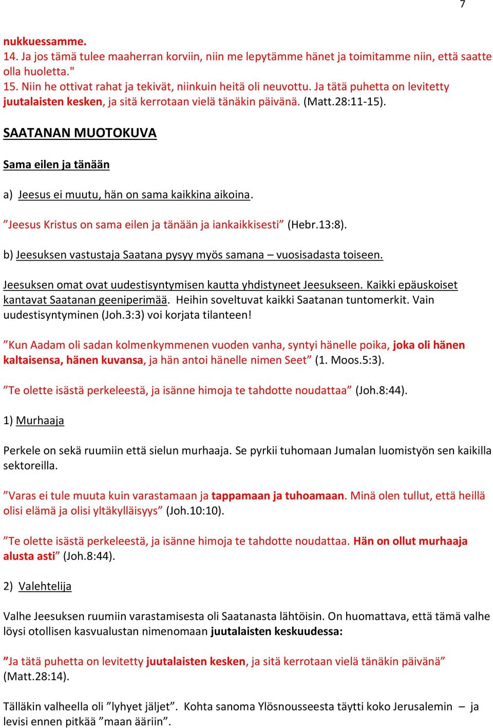 Jeesus Kristus on sama eilen ja tänään ja iankaikkisesti (Hebr.13:8). b) Jeesuksen vastustaja Saatana pysyy myös samana vuosisadasta toiseen.
