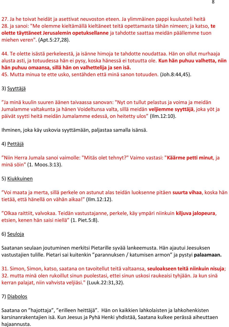 5:27,28). 44. Te olette isästä perkeleestä, ja isänne himoja te tahdotte noudattaa. Hän on ollut murhaaja alusta asti, ja totuudessa hän ei pysy, koska hänessä ei totuutta ole.