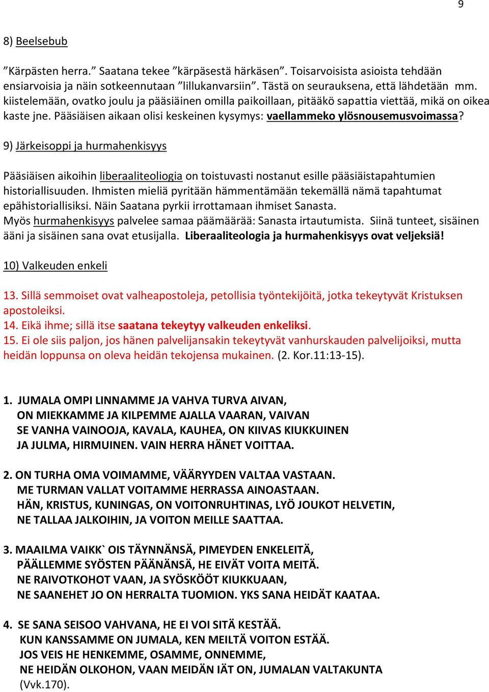 9) Järkeisoppi ja hurmahenkisyys Pääsiäisen aikoihin liberaaliteoliogia on toistuvasti nostanut esille pääsiäistapahtumien historiallisuuden.