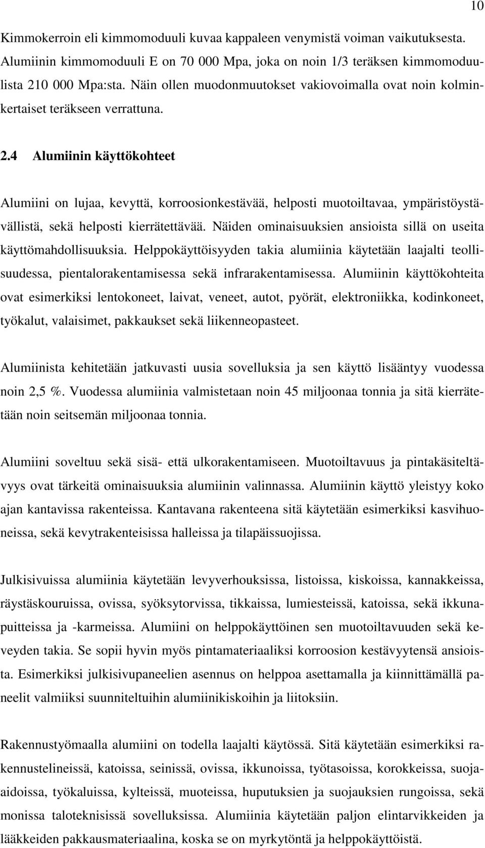 4 Alumiinin käyttökohteet Alumiini on lujaa, kevyttä, korroosionkestävää, helposti muotoiltavaa, ympäristöystävällistä, sekä helposti kierrätettävää.