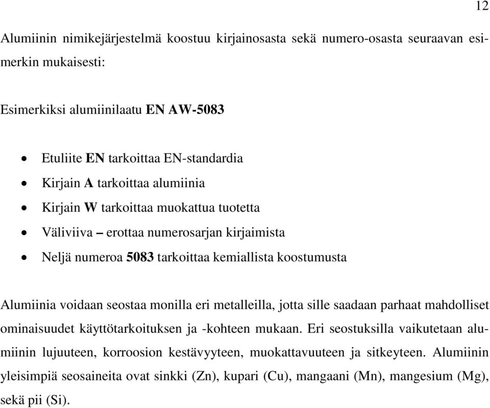 koostumusta Alumiinia voidaan seostaa monilla eri metalleilla, jotta sille saadaan parhaat mahdolliset ominaisuudet käyttötarkoituksen ja -kohteen mukaan.
