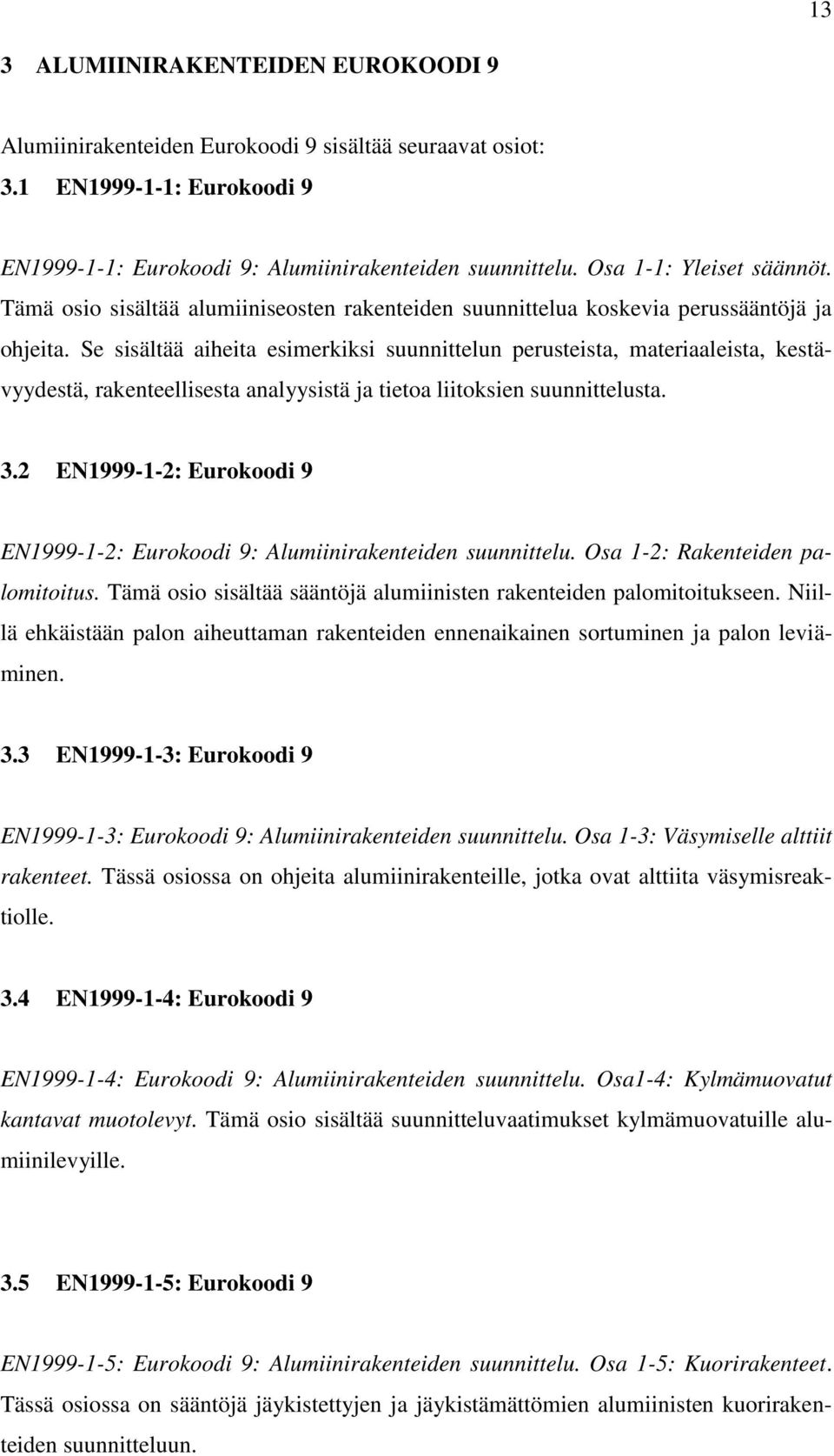 Se sisältää aiheita esimerkiksi suunnittelun perusteista, materiaaleista, kestävyydestä, rakenteellisesta analyysistä ja tietoa liitoksien suunnittelusta. 3.