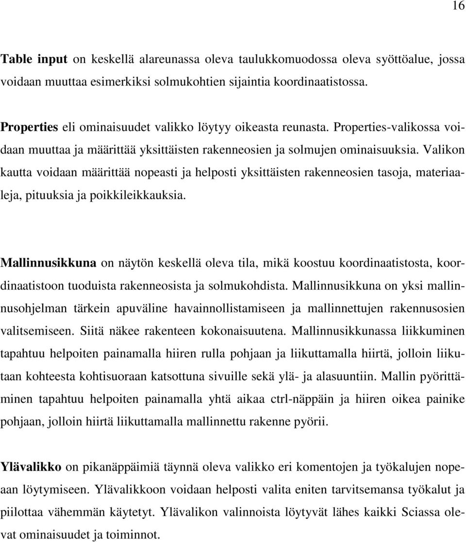 Valikon kautta voidaan määrittää nopeasti ja helposti yksittäisten rakenneosien tasoja, materiaaleja, pituuksia ja poikkileikkauksia.