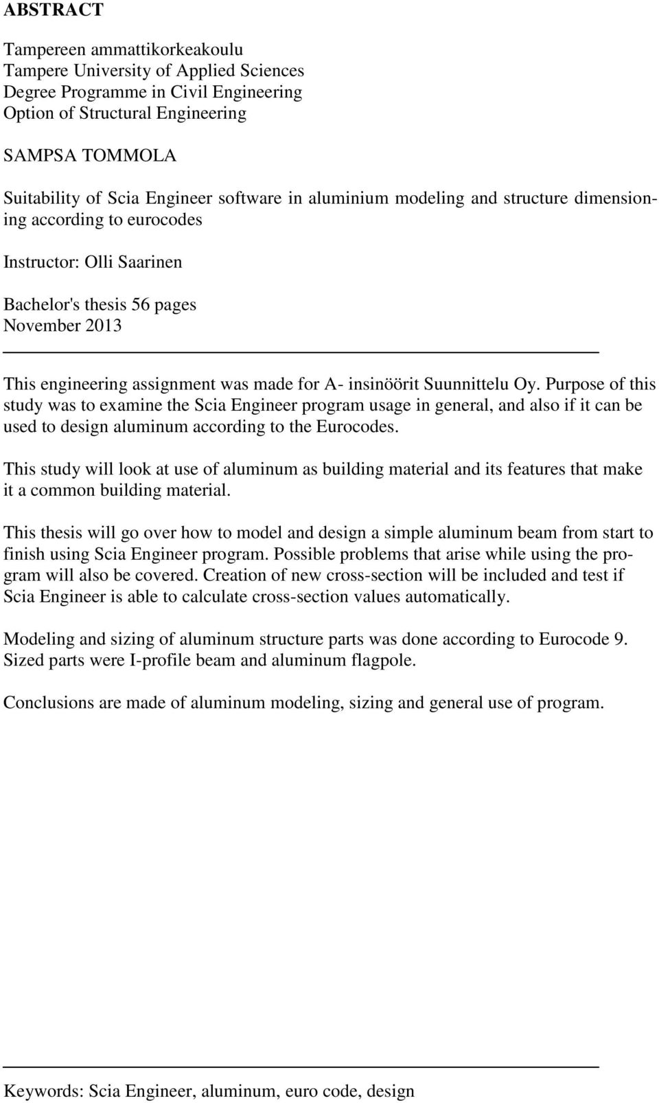 insinöörit Suunnittelu Oy. Purpose of this study was to examine the Scia Engineer program usage in general, and also if it can be used to design aluminum according to the Eurocodes.
