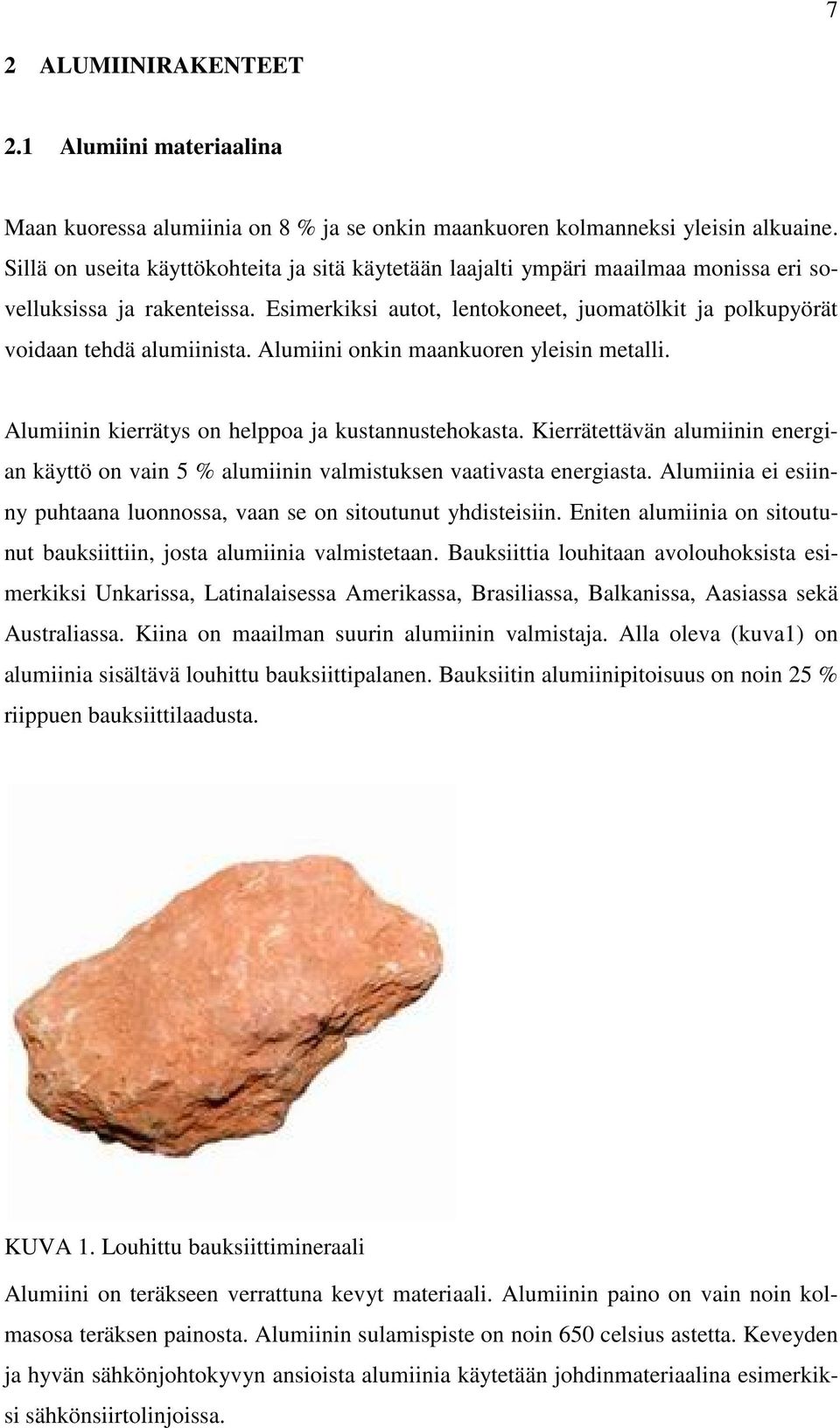 Esimerkiksi autot, lentokoneet, juomatölkit ja polkupyörät voidaan tehdä alumiinista. Alumiini onkin maankuoren yleisin metalli. Alumiinin kierrätys on helppoa ja kustannustehokasta.