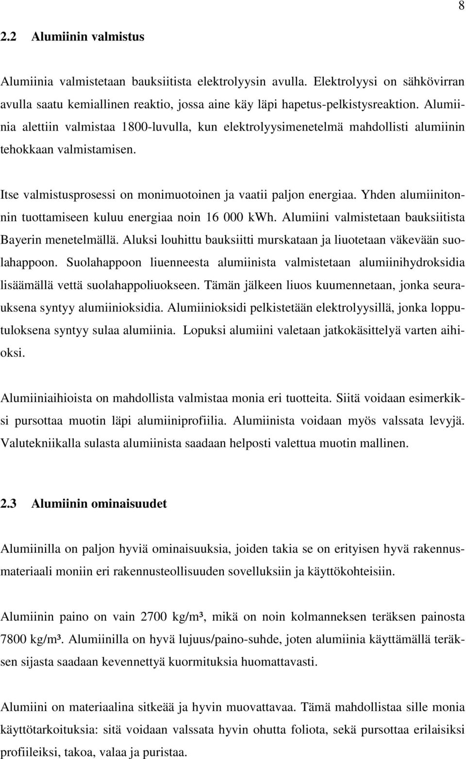 Yhden alumiinitonnin tuottamiseen kuluu energiaa noin 16 000 kwh. Alumiini valmistetaan bauksiitista Bayerin menetelmällä. Aluksi louhittu bauksiitti murskataan ja liuotetaan väkevään suolahappoon.