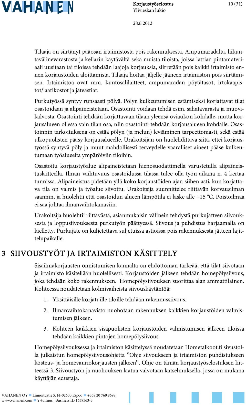 ennen korjaustöiden aloittamista. Tilaaja hoitaa jäljelle jääneen irtaimiston pois siirtämisen. Irtaimistoa ovat mm. kuntosalilaitteet, ampumaradan pöytätasot, irtokaapistot/laatikostot ja jäteastiat.