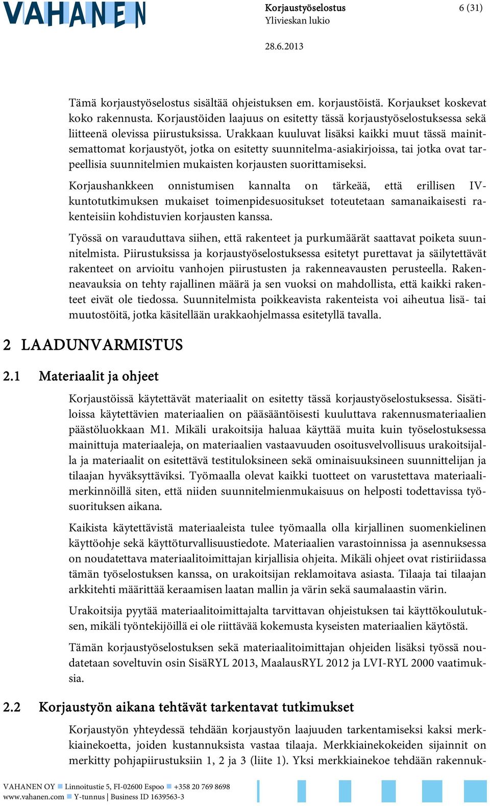 Urakkaan kuuluvat lisäksi kaikki muut tässä mainitsemattomat korjaustyöt, jotka on esitetty suunnitelma-asiakirjoissa, tai jotka ovat tarpeellisia suunnitelmien mukaisten korjausten suorittamiseksi.