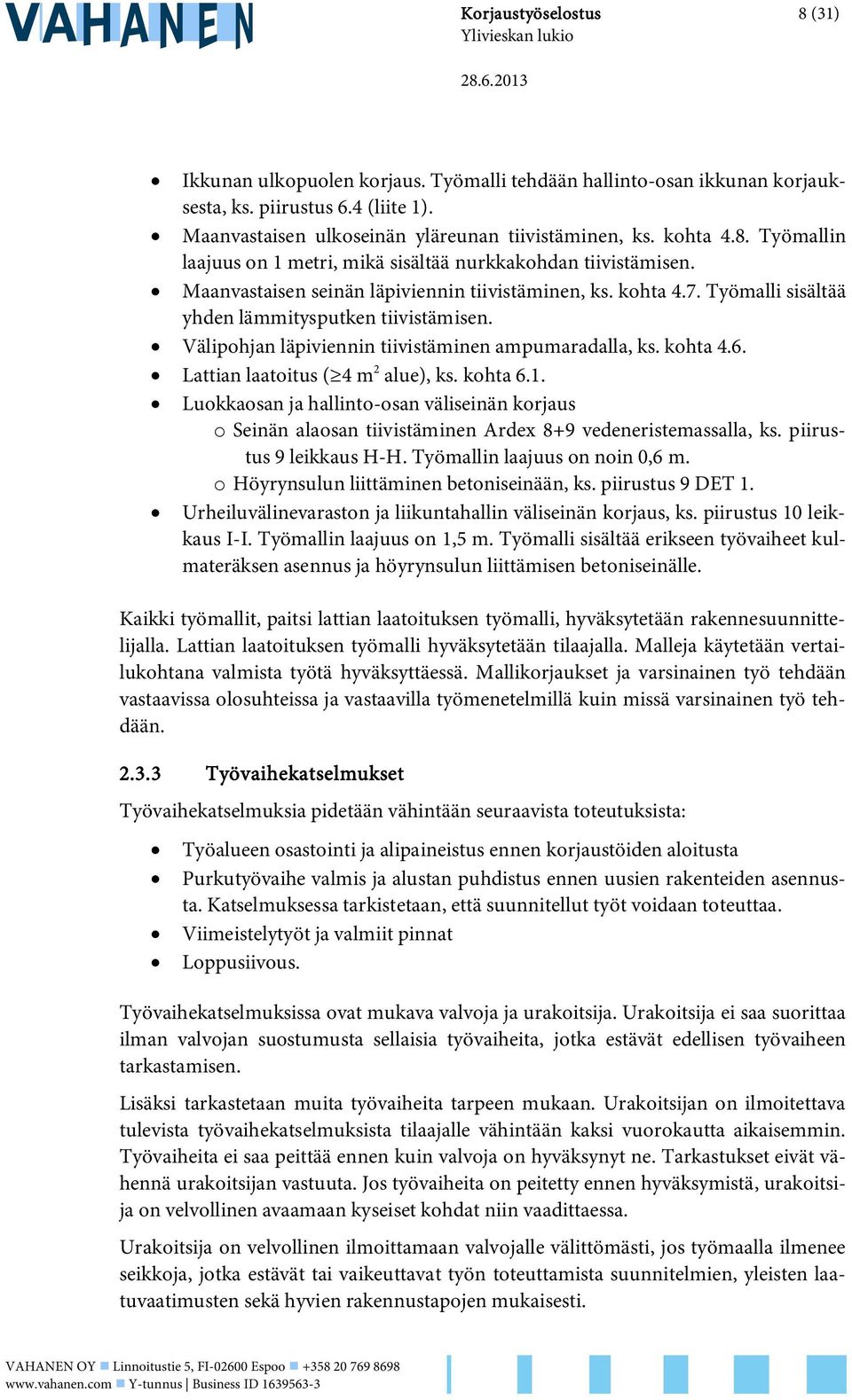 Lattian laatoitus ( 4 m 2 alue), ks. kohta 6.1. Luokkaosan ja hallinto-osan väliseinän korjaus o Seinän alaosan tiivistäminen Ardex 8+9 vedeneristemassalla, ks. piirustus 9 leikkaus H-H.