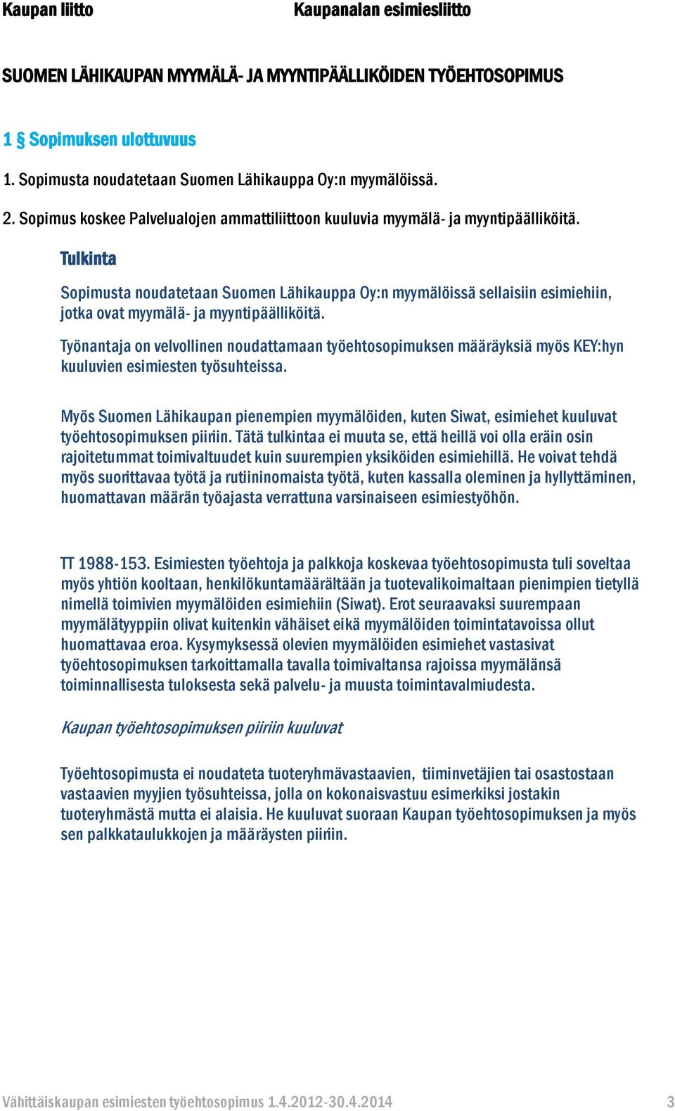Sopimusta noudatetaan Suomen Lähikauppa Oy:n myymälöissä sellaisiin esimiehiin, jotka ovat myymälä- ja myyntipäälliköitä.