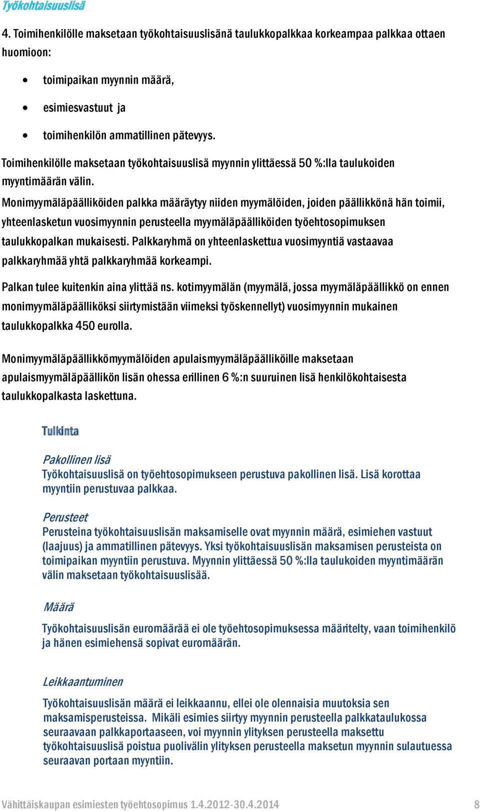 Monimyymäläpäälliköiden palkka määräytyy niiden myymälöiden, joiden päällikkönä hän toimii, yhteenlasketun vuosimyynnin perusteella myymäläpäälliköiden työehtosopimuksen taulukkopalkan mukaisesti.