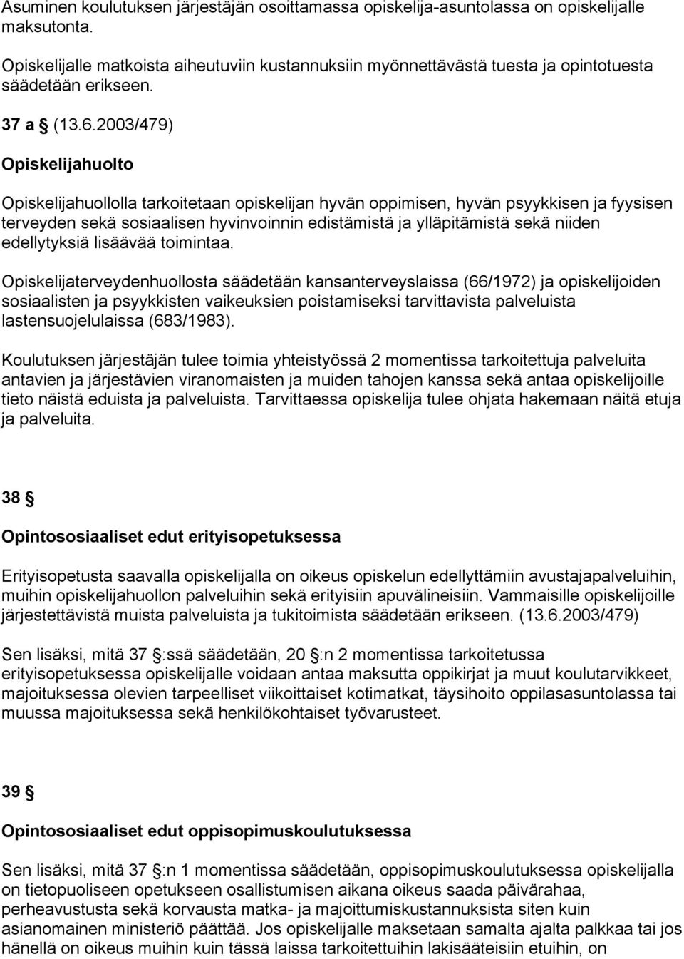 2003/479) Opiskelijahuolto Opiskelijahuollolla tarkoitetaan opiskelijan hyvän oppimisen, hyvän psyykkisen ja fyysisen terveyden sekä sosiaalisen hyvinvoinnin edistämistä ja ylläpitämistä sekä niiden