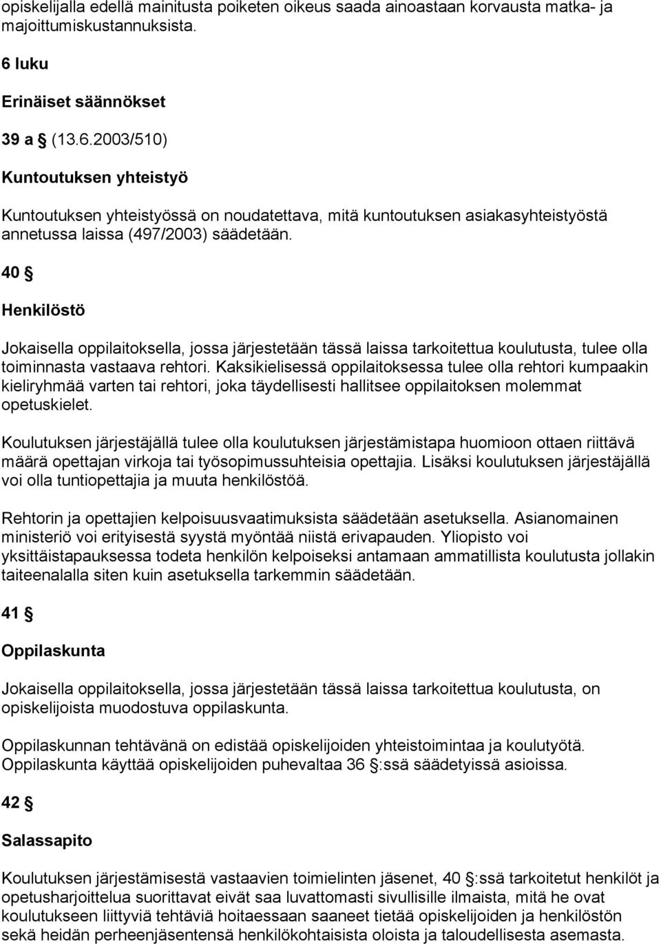 40 Henkilöstö Jokaisella oppilaitoksella, jossa järjestetään tässä laissa tarkoitettua koulutusta, tulee olla toiminnasta vastaava rehtori.