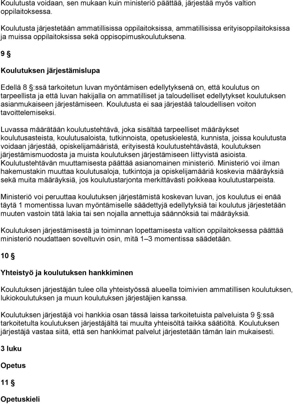 9 Koulutuksen järjestämislupa Edellä 8 :ssä tarkoitetun luvan myöntämisen edellytyksenä on, että koulutus on tarpeellista ja että luvan hakijalla on ammatilliset ja taloudelliset edellytykset