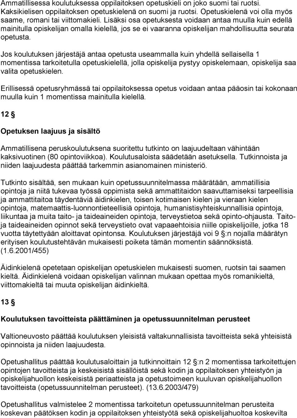 Lisäksi osa opetuksesta voidaan antaa muulla kuin edellä mainitulla opiskelijan omalla kielellä, jos se ei vaaranna opiskelijan mahdollisuutta seurata opetusta.