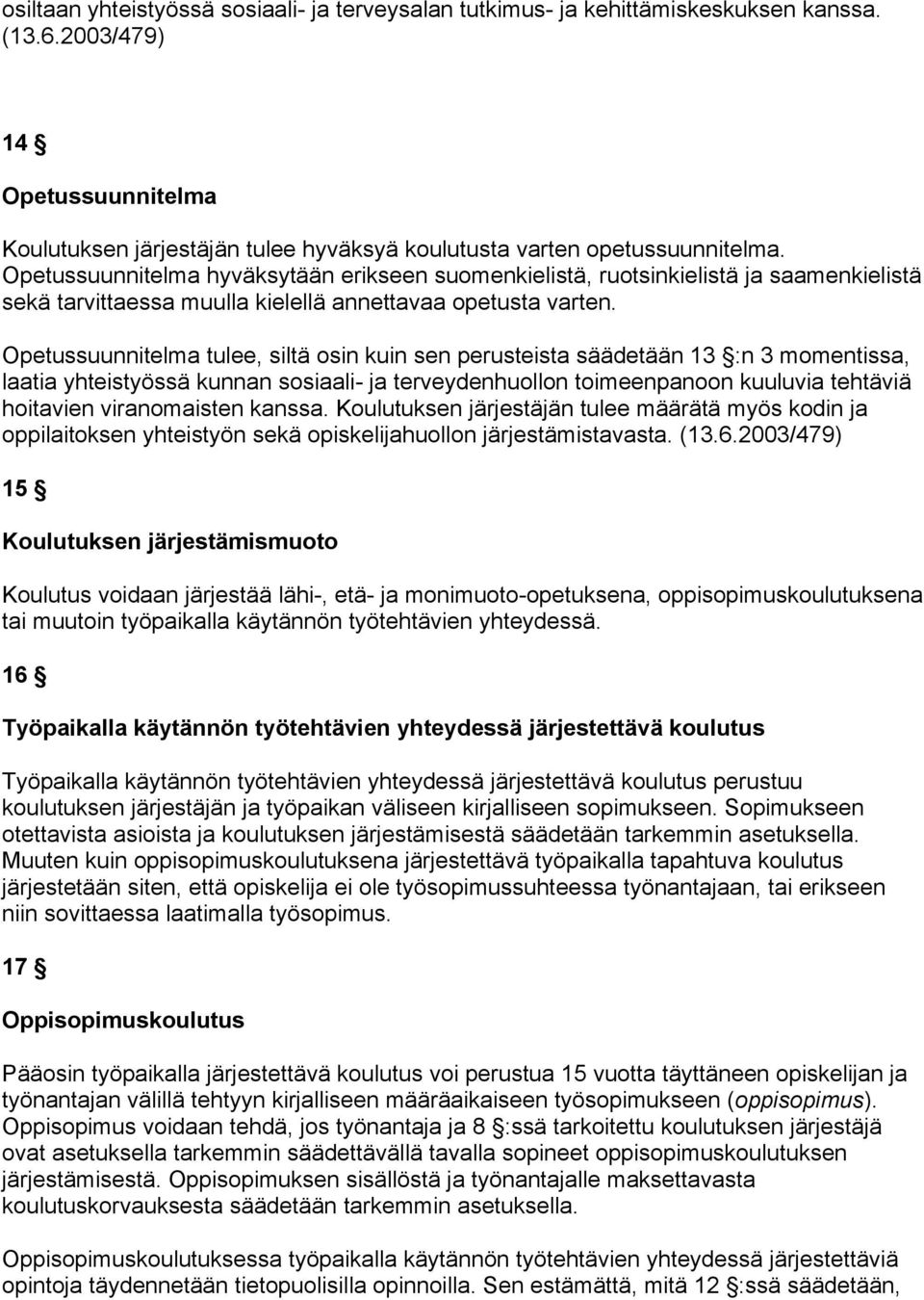 Opetussuunnitelma tulee, siltä osin kuin sen perusteista säädetään 13 :n 3 momentissa, laatia yhteistyössä kunnan sosiaali- ja terveydenhuollon toimeenpanoon kuuluvia tehtäviä hoitavien viranomaisten