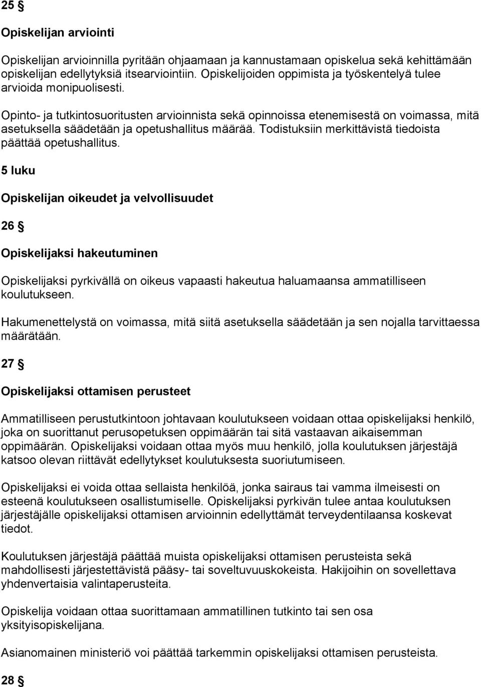 Opinto- ja tutkintosuoritusten arvioinnista sekä opinnoissa etenemisestä on voimassa, mitä asetuksella säädetään ja opetushallitus määrää. Todistuksiin merkittävistä tiedoista päättää opetushallitus.