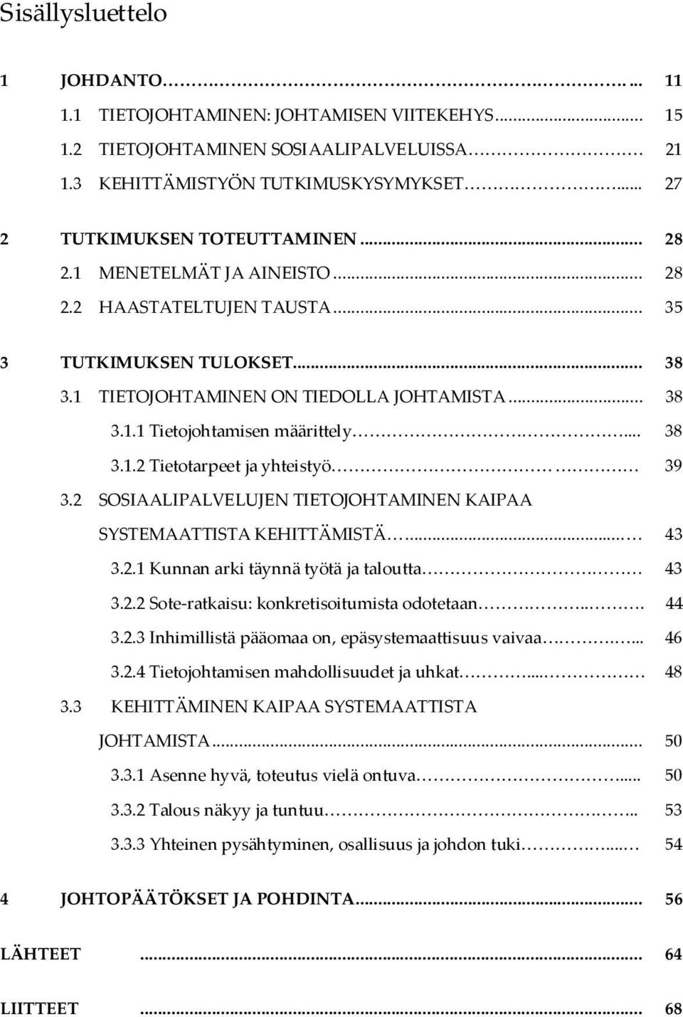 2 SOSIAALIPALVELUJEN TIETOJOHTAMINEN KAIPAA SYSTEMAATTISTA KEHITTÄMISTÄ... 43 3.2.1 Kunnan arki täynnä työtä ja taloutta 43 3.2.2 Sote-ratkaisu: konkretisoitumista odotetaan... 44 3.2.3 Inhimillistä pääomaa on, epäsystemaattisuus vaivaa.