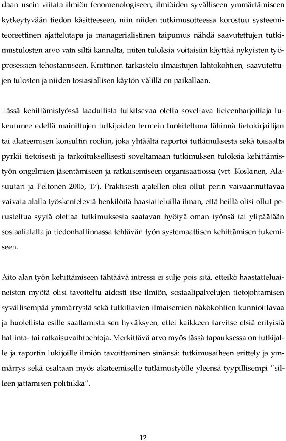 Kriittinen tarkastelu ilmaistujen lähtökohtien, saavutettujen tulosten ja niiden tosiasiallisen käytön välillä on paikallaan.