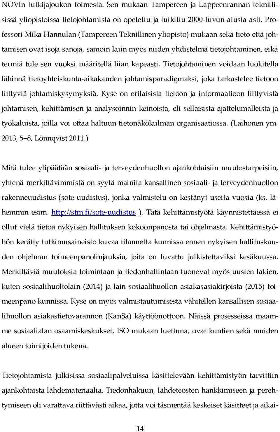 määritellä liian kapeasti. Tietojohtaminen voidaan luokitella lähinnä tietoyhteiskunta-aikakauden johtamisparadigmaksi, joka tarkastelee tietoon liittyviä johtamiskysymyksiä.