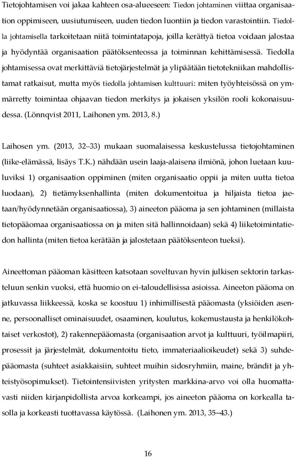 Tiedolla johtamisessa ovat merkittäviä tietojärjestelmät ja ylipäätään tietotekniikan mahdollistamat ratkaisut, mutta myös tiedolla johtamisen kulttuuri: miten työyhteisössä on ymmärretty toimintaa