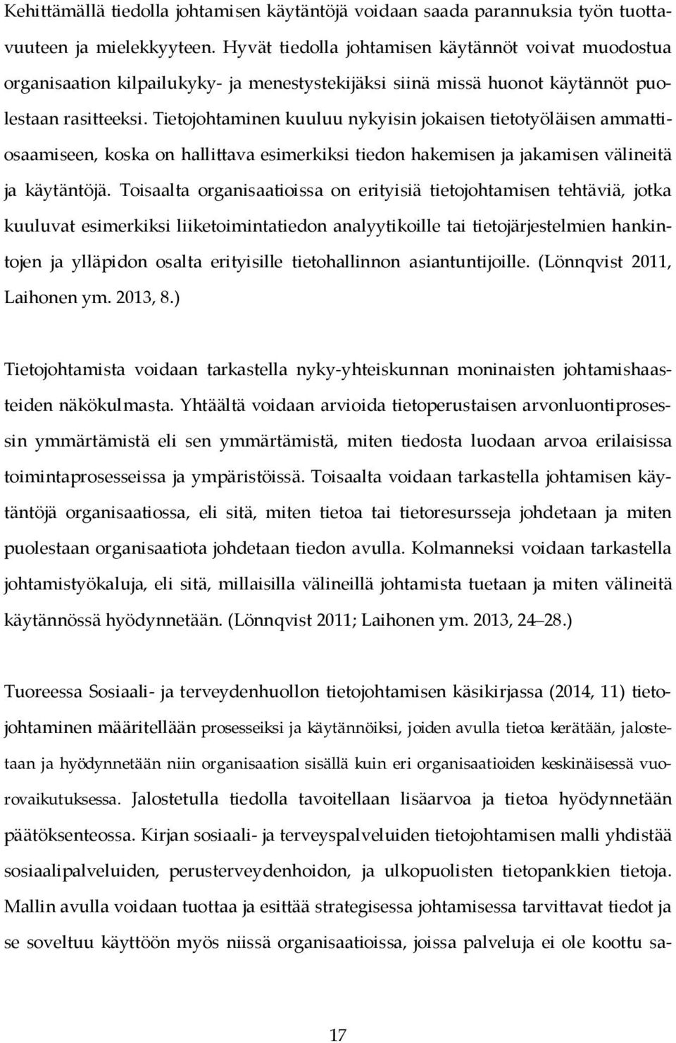 Tietojohtaminen kuuluu nykyisin jokaisen tietotyöläisen ammattiosaamiseen, koska on hallittava esimerkiksi tiedon hakemisen ja jakamisen välineitä ja käytäntöjä.