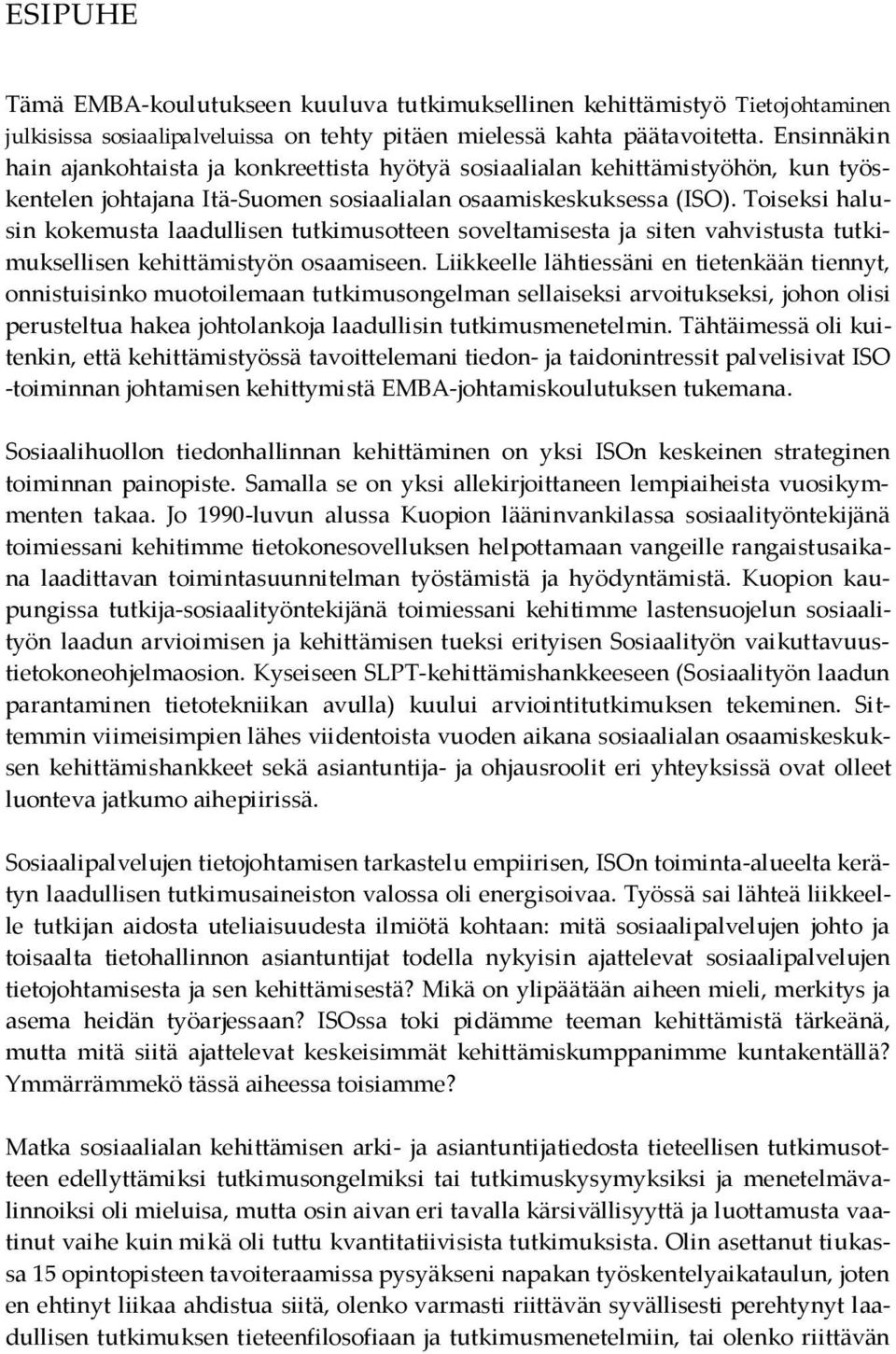 Toiseksi halusin kokemusta laadullisen tutkimusotteen soveltamisesta ja siten vahvistusta tutkimuksellisen kehittämistyön osaamiseen.