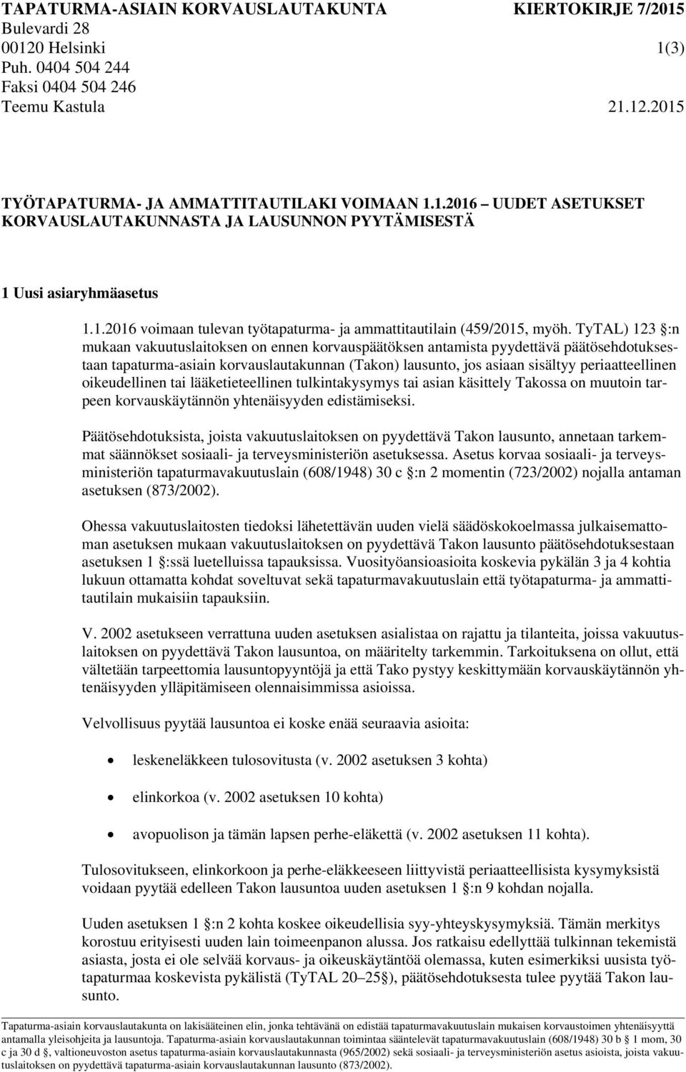 TyTAL) 123 :n mukaan vakuutuslaitoksen on ennen korvauspäätöksen antamista pyydettävä päätösehdotuksestaan tapaturma-asiain korvauslautakunnan (Takon) lausunto, jos asiaan sisältyy periaatteellinen