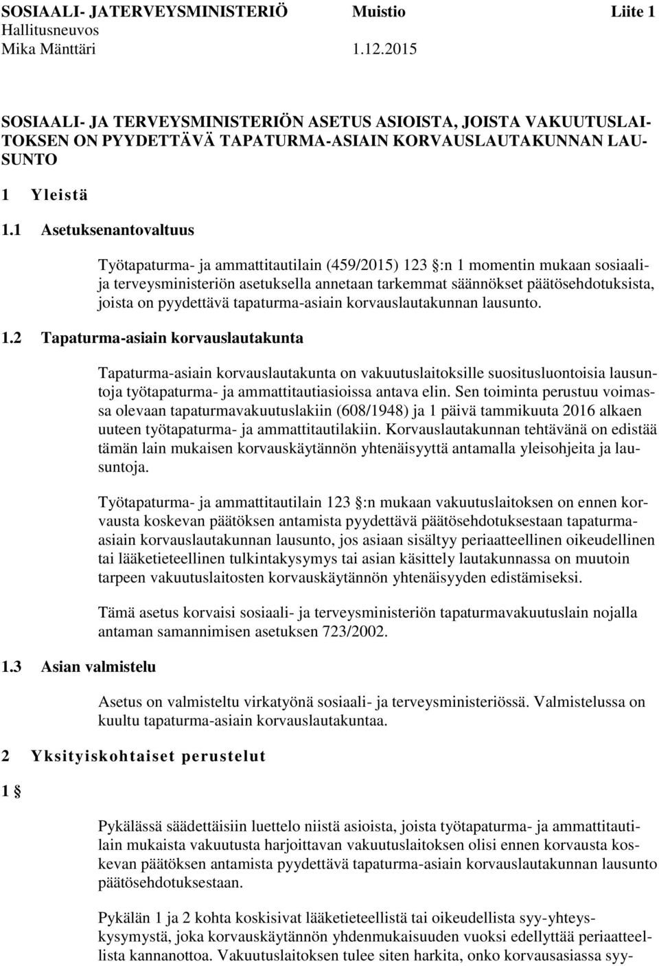 1 Asetuksenantovaltuus Työtapaturma- ja ammattitautilain (459/2015) 123 :n 1 momentin mukaan sosiaalija terveysministeriön asetuksella annetaan tarkemmat säännökset päätösehdotuksista, joista on