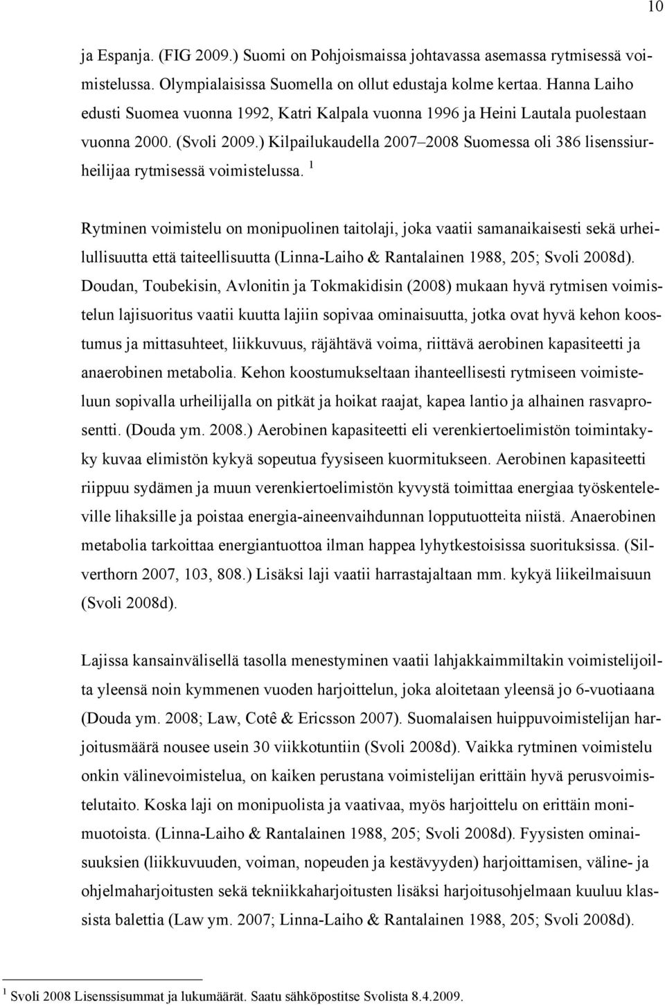 ) Kilpailukaudella 2007 2008 Suomessa oli 386 lisenssiurheilijaa rytmisessä voimistelussa.