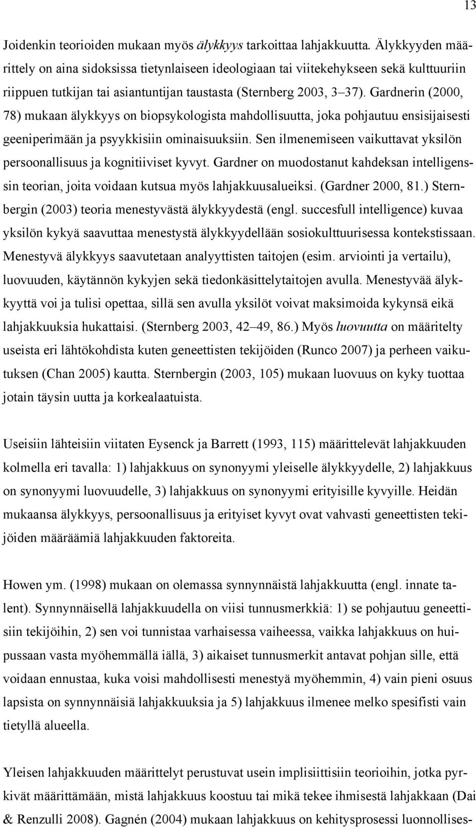 Gardnerin (2000, 78) mukaan älykkyys on biopsykologista mahdollisuutta, joka pohjautuu ensisijaisesti geeniperimään ja psyykkisiin ominaisuuksiin.