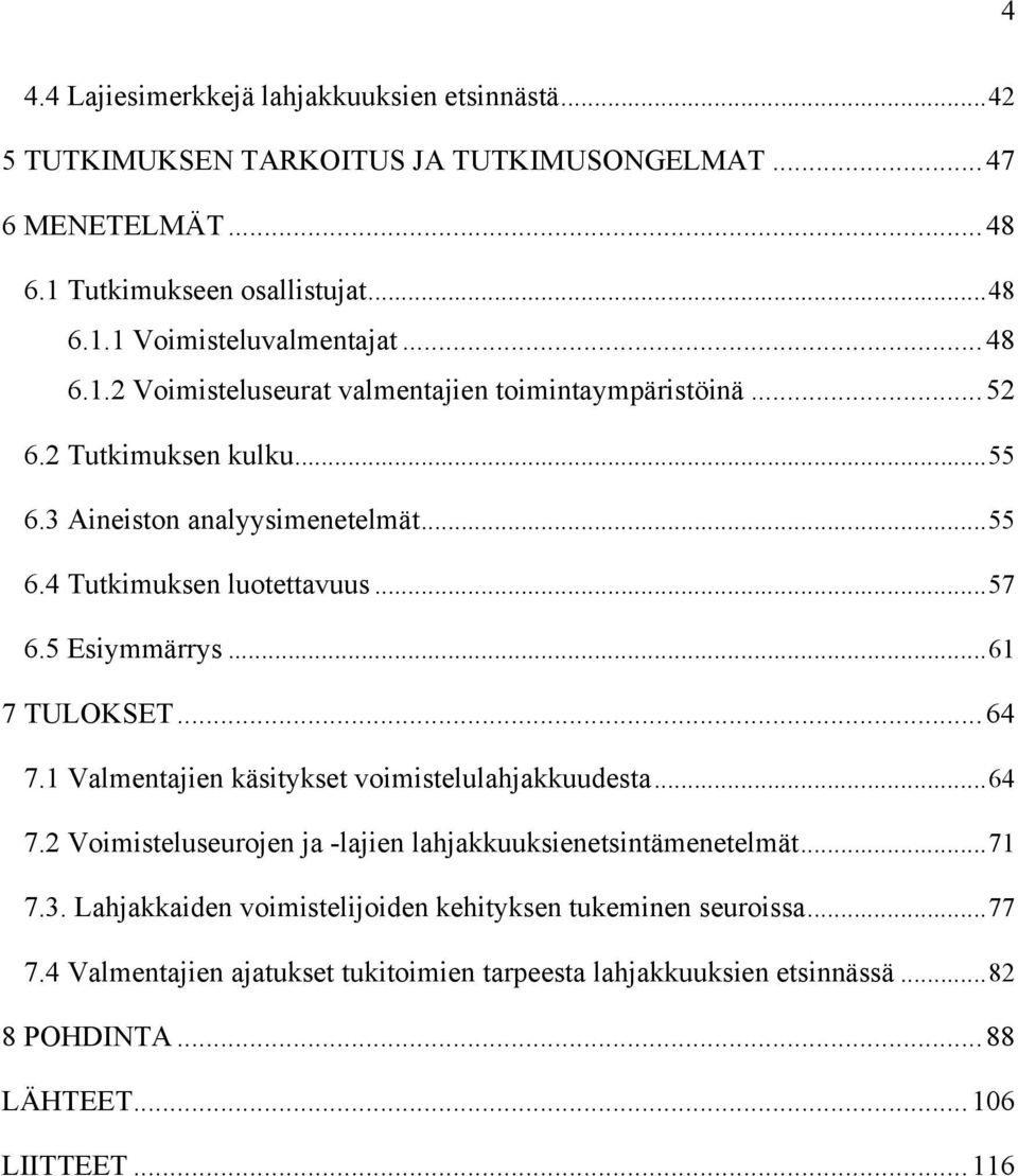 5 Esiymmärrys...61 7 TULOKSET...64 7.1 Valmentajien käsitykset voimistelulahjakkuudesta...64 7.2 Voimisteluseurojen ja -lajien lahjakkuuksienetsintämenetelmät...71 7.3.
